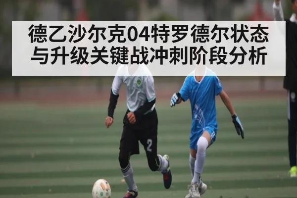 德乙沙尔克04特罗德尔状态与升级关键战冲刺阶段分析